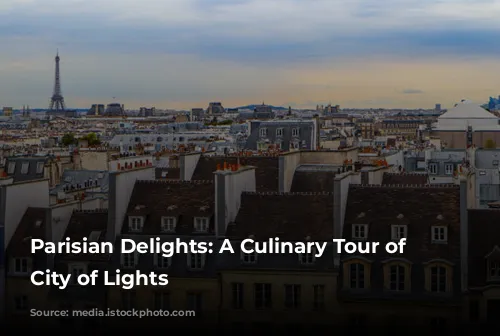 Parisian Delights: A Culinary Tour of the City of Lights