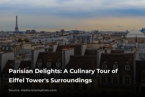 Parisian Delights: A Culinary Tour of the Eiffel Tower's Surroundings