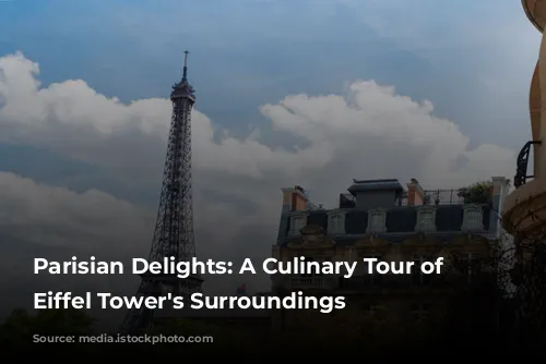 Parisian Delights: A Culinary Tour of the Eiffel Tower's Surroundings