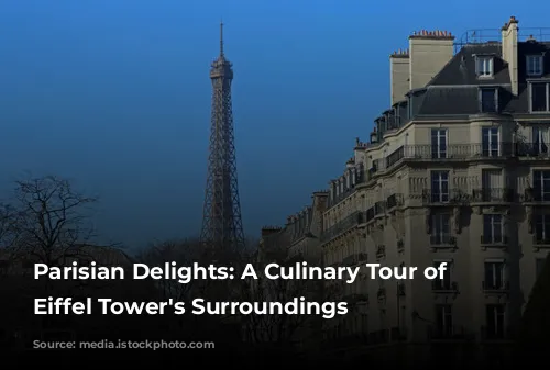 Parisian Delights: A Culinary Tour of the Eiffel Tower's Surroundings