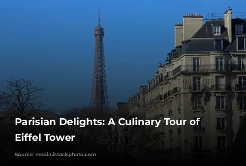 Parisian Delights: A Culinary Tour of the Eiffel Tower