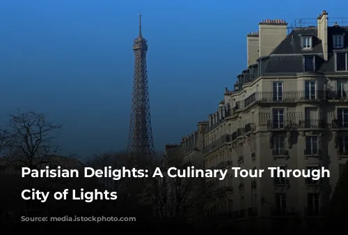 Parisian Delights: A Culinary Tour Through the City of Lights