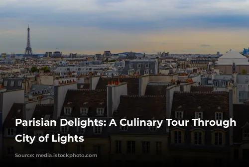 Parisian Delights: A Culinary Tour Through the City of Lights