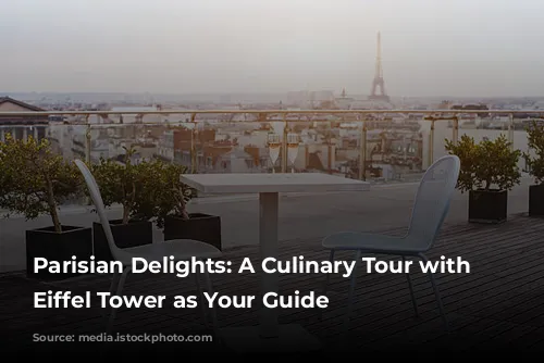 Parisian Delights: A Culinary Tour with the Eiffel Tower as Your Guide