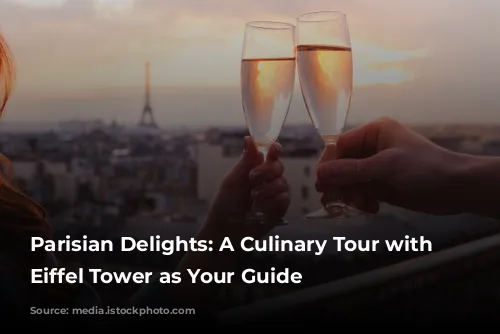 Parisian Delights: A Culinary Tour with the Eiffel Tower as Your Guide