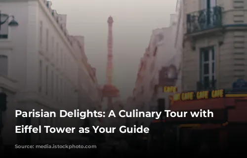 Parisian Delights: A Culinary Tour with the Eiffel Tower as Your Guide