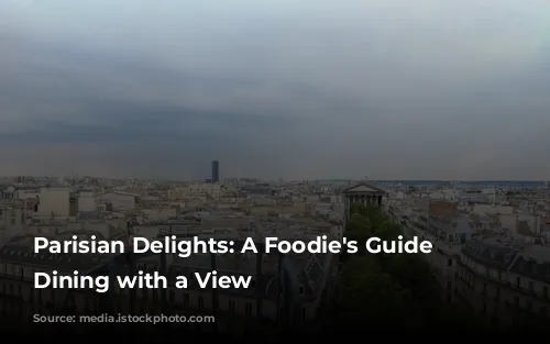 Parisian Delights: A Foodie's Guide to Dining with a View