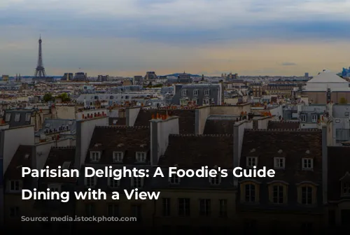 Parisian Delights: A Foodie's Guide to Dining with a View