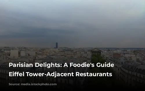 Parisian Delights: A Foodie's Guide to Eiffel Tower-Adjacent Restaurants