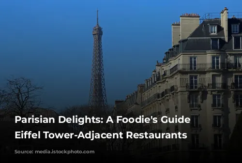 Parisian Delights: A Foodie's Guide to Eiffel Tower-Adjacent Restaurants