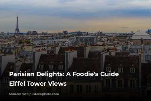 Parisian Delights: A Foodie's Guide to Eiffel Tower Views