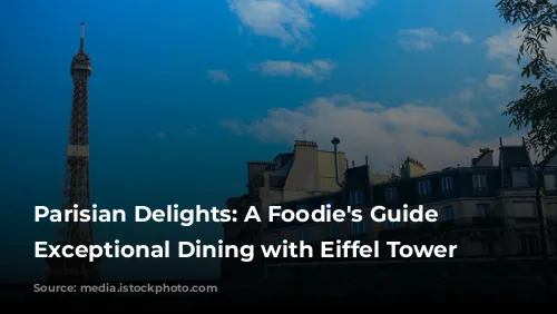 Parisian Delights: A Foodie's Guide to Exceptional Dining with Eiffel Tower Views