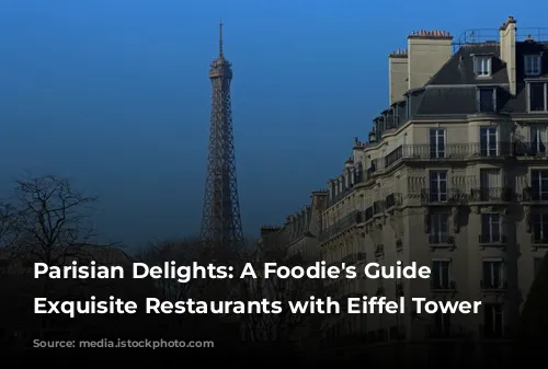 Parisian Delights:  A Foodie's Guide to Exquisite Restaurants with Eiffel Tower Views