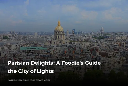 Parisian Delights: A Foodie's Guide to the City of Lights