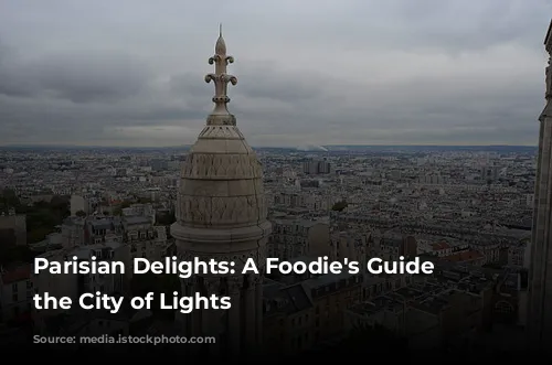 Parisian Delights: A Foodie's Guide to the City of Lights