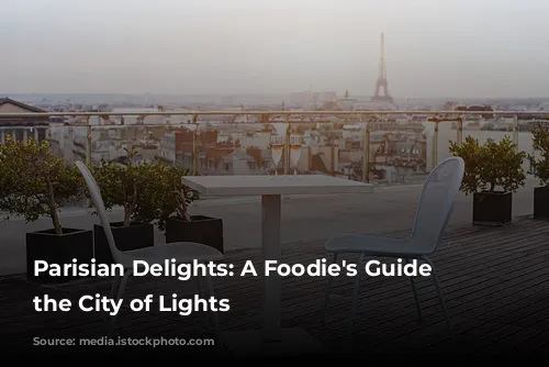 Parisian Delights: A Foodie's Guide to the City of Lights