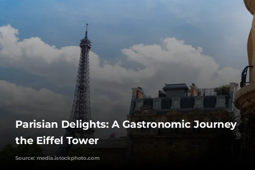 Parisian Delights:  A Gastronomic Journey Around the Eiffel Tower