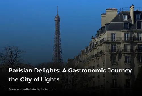 Parisian Delights: A Gastronomic Journey Through the City of Lights