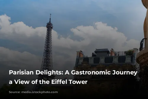 Parisian Delights: A Gastronomic Journey with a View of the Eiffel Tower