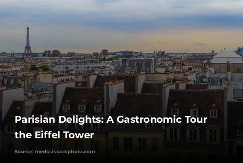 Parisian Delights: A Gastronomic Tour Around the Eiffel Tower