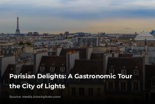 Parisian Delights: A Gastronomic Tour of the City of Lights