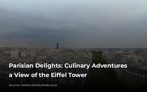 Parisian Delights: Culinary Adventures with a View of the Eiffel Tower