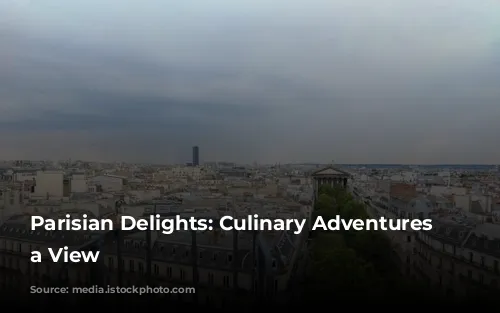 Parisian Delights: Culinary Adventures with a View