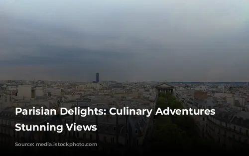 Parisian Delights: Culinary Adventures with Stunning Views