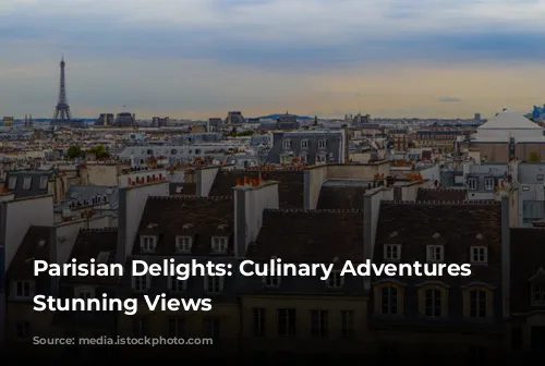 Parisian Delights: Culinary Adventures with Stunning Views