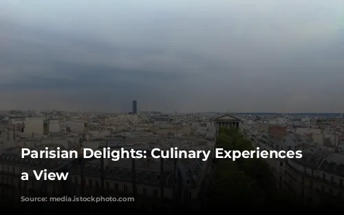 Parisian Delights: Culinary Experiences with a View