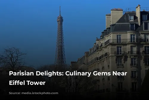 Parisian Delights: Culinary Gems Near the Eiffel Tower