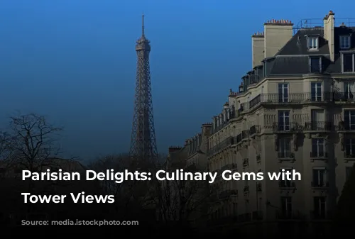 Parisian Delights: Culinary Gems with Eiffel Tower Views