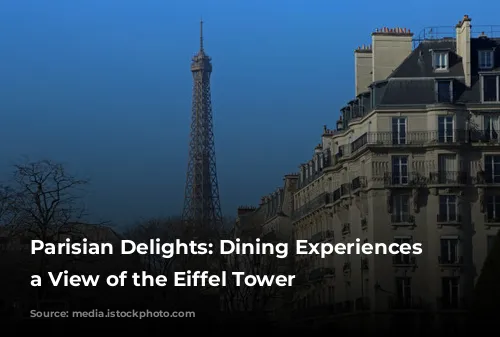  Parisian Delights: Dining Experiences with a View of the Eiffel Tower 