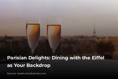 Parisian Delights: Dining with the Eiffel Tower as Your Backdrop