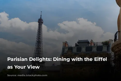 Parisian Delights: Dining with the Eiffel Tower as Your View