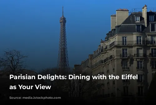 Parisian Delights: Dining with the Eiffel Tower as Your View