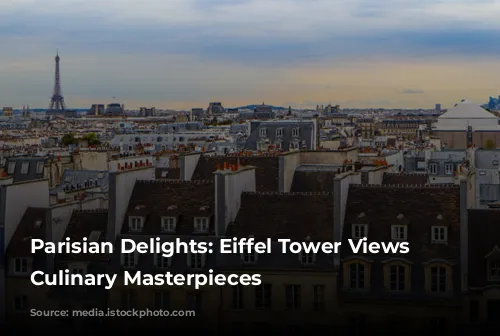 Parisian Delights: Eiffel Tower Views and Culinary Masterpieces