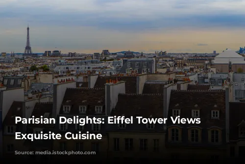 Parisian Delights: Eiffel Tower Views and Exquisite Cuisine