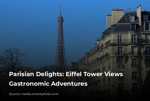 Parisian Delights: Eiffel Tower Views and Gastronomic Adventures