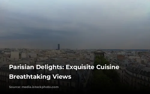 Parisian Delights: Exquisite Cuisine with Breathtaking Views