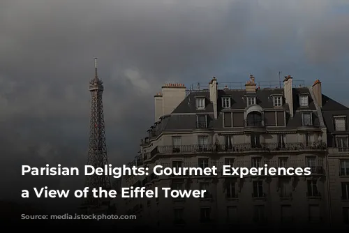 Parisian Delights: Gourmet Experiences with a View of the Eiffel Tower