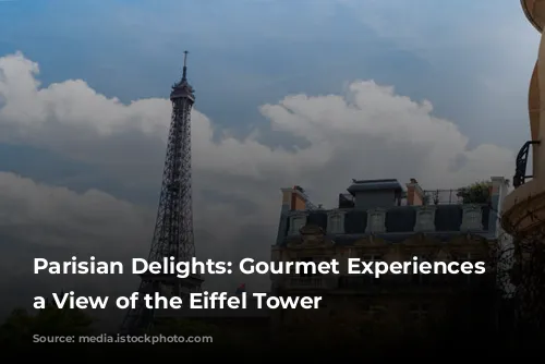 Parisian Delights: Gourmet Experiences with a View of the Eiffel Tower