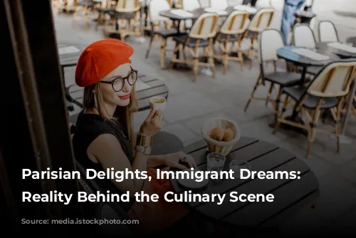 Parisian Delights, Immigrant Dreams:  The Reality Behind the Culinary Scene