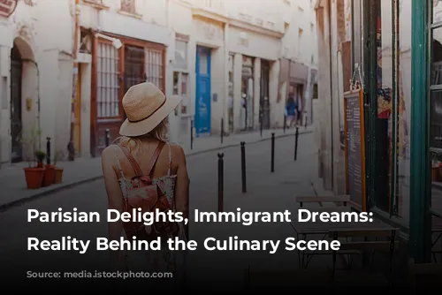 Parisian Delights, Immigrant Dreams:  The Reality Behind the Culinary Scene