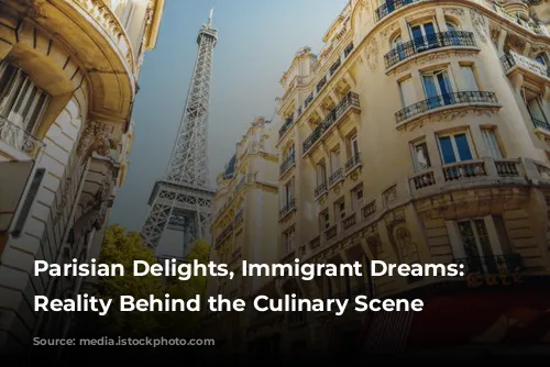 Parisian Delights, Immigrant Dreams:  The Reality Behind the Culinary Scene