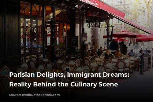 Parisian Delights, Immigrant Dreams:  The Reality Behind the Culinary Scene