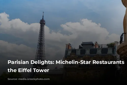 Parisian Delights: Michelin-Star Restaurants Near the Eiffel Tower