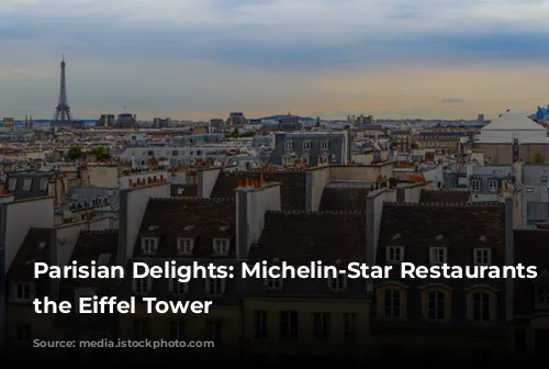 Parisian Delights: Michelin-Star Restaurants Near the Eiffel Tower