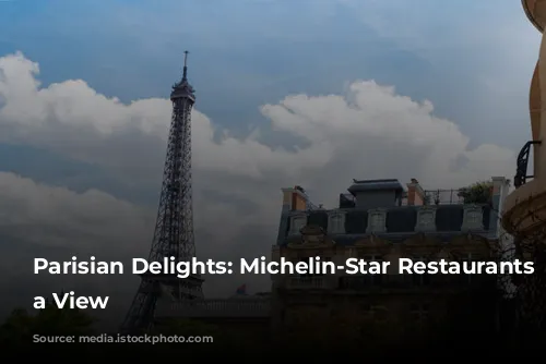 Parisian Delights: Michelin-Star Restaurants with a View