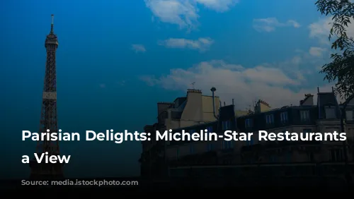 Parisian Delights: Michelin-Star Restaurants with a View